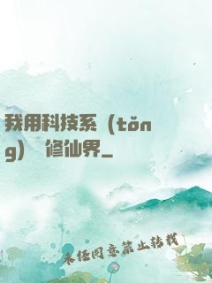 我用科技系統(tǒng)毀滅修仙界