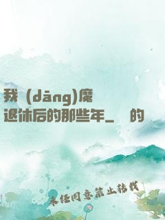 我當(dāng)魔頭退休后的那些年