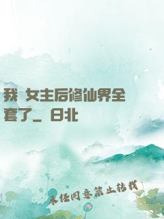 我當女主后修仙界全亂套了