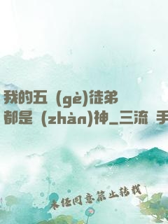 我的五個(gè)徒弟都是戰(zhàn)神
