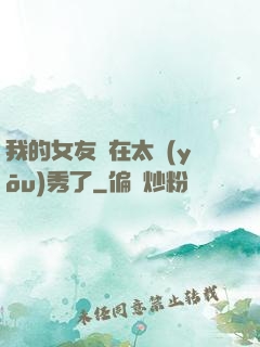 我的女友實在太優(yōu)秀了