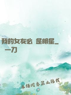 我的女友必須是明星