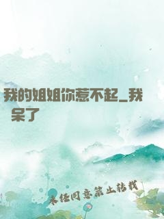我的姐姐你惹不起