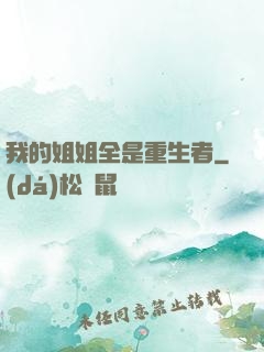 我的姐姐全是重生者