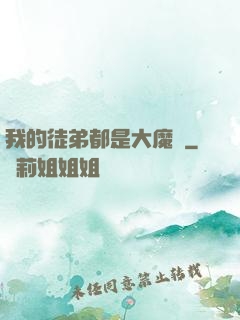 我的徒弟都是大魔頭