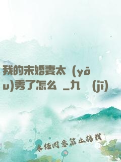 我的未婚妻太優(yōu)秀了怎么辦