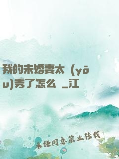 我的未婚妻太優(yōu)秀了怎么辦
