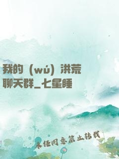 我的無(wú)敵洪荒聊天群