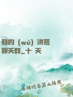 我的無(wú)敵洪荒聊天群