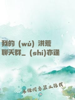 我的無(wú)敵洪荒聊天群