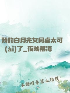 我的白月光女同桌太可愛(ài)了