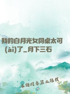 我的白月光女同桌太可愛(ài)了