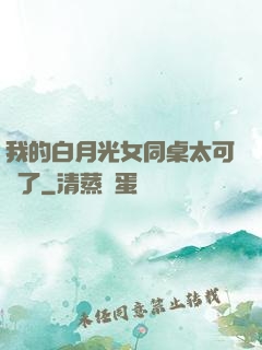 我的白月光女同桌太可愛了