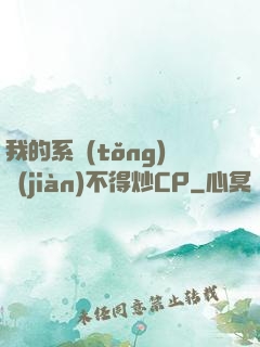 我的系統(tǒng)見(jiàn)不得炒CP