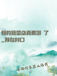 我的蔬菜店真要倒閉了