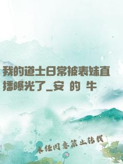 我的道士日常被表妹直播曝光了