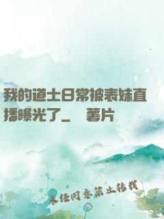 我的道士日常被表妹直播曝光了