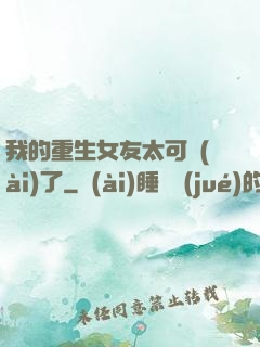 我的重生女友太可愛(ài)了