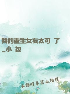我的重生女友太可愛了