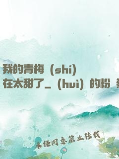 我的青梅實(shí)在太甜了