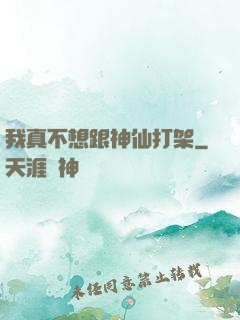 我真不想跟神仙打架