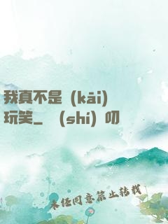 我真不是開(kāi)玩笑