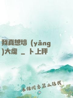我真想培養(yǎng)大魔頭