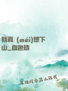 我真沒(méi)想下山