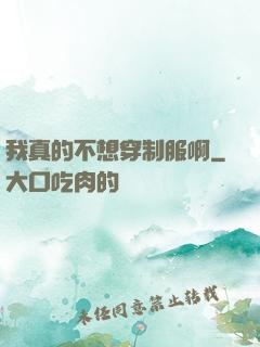 我真的不想穿制服啊