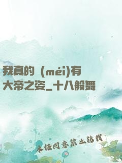 我真的沒(méi)有大帝之姿