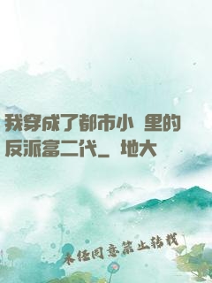 我穿成了都市小說里的反派富二代