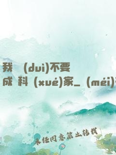 我絕對(duì)不要成為科學(xué)家