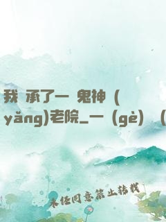 我繼承了一間鬼神養(yǎng)老院