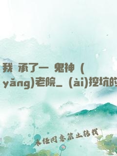 我繼承了一間鬼神養(yǎng)老院