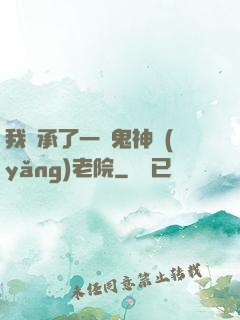 我繼承了一間鬼神養(yǎng)老院