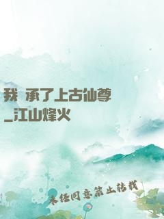 我繼承了上古仙尊記憶