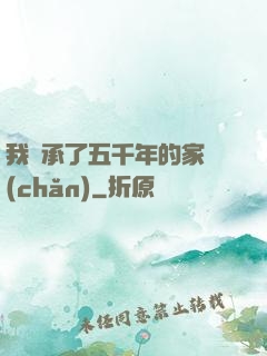 我繼承了五千年的家產(chǎn)