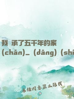 我繼承了五千年的家產(chǎn)