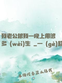 我老公跟我一晚上用很多衛(wèi)生紙