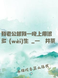 我老公跟我一晚上用很多衛(wèi)生紙