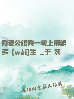 我老公跟我一晚上用很多衛(wèi)生紙