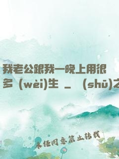 我老公跟我一晚上用很多衛(wèi)生紙