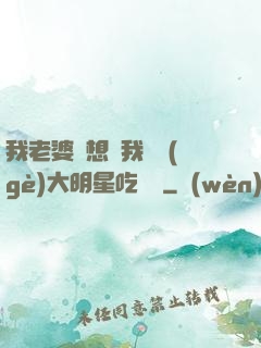 我老婆總想讓我這個(gè)大明星吃軟飯