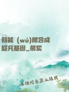 我能無(wú)限合成超凡基因