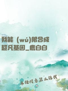 我能無(wú)限合成超凡基因