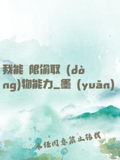 我能無限偷取動(dòng)物能力