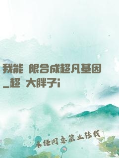 我能無限合成超凡基因