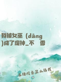 我被女巫當(dāng)成了魔神