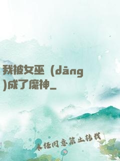 我被女巫當(dāng)成了魔神
