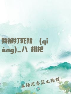 我被打死就變強(qiáng)